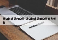 区块链密码的公司[区块链密码的公司都有哪些]